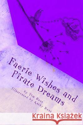 Faerie Wishes and Pirate Dreams: Random Scribblings of an Old Man Tim Hunt Kathy Hunt 9781543248852 Createspace Independent Publishing Platform - książka