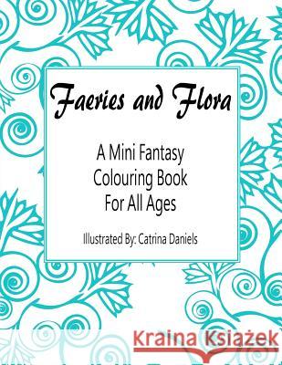 Faeries and Flora: A Mini Fantasy Colouring Book for All Ages Catrina Daniels 9781522751588 Createspace Independent Publishing Platform - książka