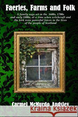 Faeries, Farms and Folk: A family saga set in the 1600s, 1700s and early 1800s at a time when witchcraft and the kirk were powerful forces in t Audsley, Carmel McMurdo 9781503251700 Createspace Independent Publishing Platform - książka