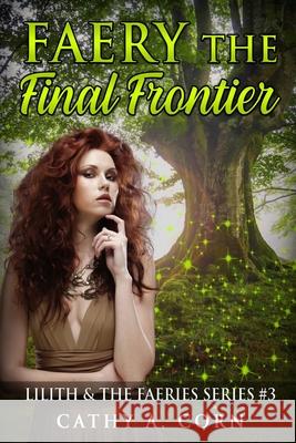 Faery: The Final Frontier: Lilith and the Faeries Series #3 MS Cathy a. Corn 9781523815944 Createspace Independent Publishing Platform - książka