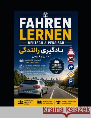 Fahren Lernen Deutsch & Persisch: Grundstoff & Zusatzstoff für die Führerscheinprüfung Klasse B Jafari, Ali 9798196802997 Independently Published - książka