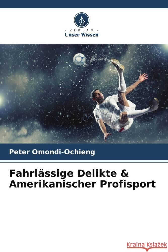 Fahrl?ssige Delikte & Amerikanischer Profisport Peter Omondi-Ochieng 9786207375516 Verlag Unser Wissen - książka