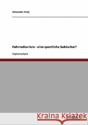 Fahrradkuriere. Eine sportliche Subkultur? Kralj, Alexander 9783638791250 Grin Verlag - książka