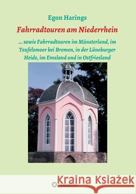 Fahrradtouren am Niederrhein: ... sowie Fahrradtouren im Münsterland, im Teufelsmoor bei Bremen, in der Lüneburger Heide, im Emsland und in Ostfries Harings, Egon 9783746974781 Tredition Gmbh - książka