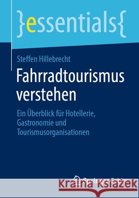 Fahrradtourismus Verstehen: Ein ?berblick F?r Hotellerie, Gastronomie Und Tourismusorganisationen Steffen Hillebrecht 9783658502966 Springer Gabler - książka