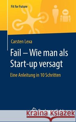 Fail - Wie Man ALS Start-Up Versagt: Eine Anleitung in 10 Schritten Lexa, Carsten 9783658298067 Springer Gabler - książka