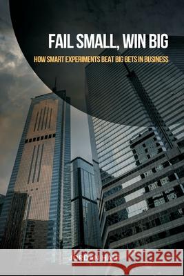 Fail Small, Win Big: How Smart Experiments Beat Big Bets in Business Jordan Hale 9789371774147 Mindful Pages - książka