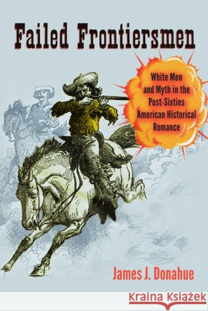 Failed Frontiersmen: White Men and Myth in the Post-Sixties American Historical Romance James J. Donahue 9780813936826 University of Virginia Press - książka