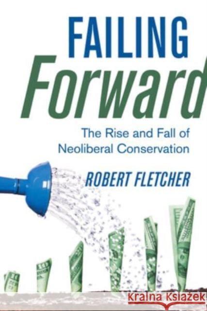 Failing Forward: The Rise and Fall of Neoliberal Conservation Robert Fletcher 9780520390683 University of California Press - książka