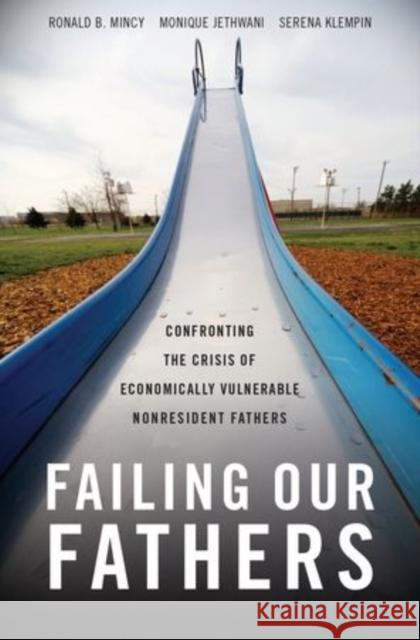 Failing Our Fathers: Confronting the Crisis of Economically Vulnerable Nonresident Fathers Mincy, Ronald B. 9780199371143 OXFORD UNIVERSITY PRESS ACADEM - książka