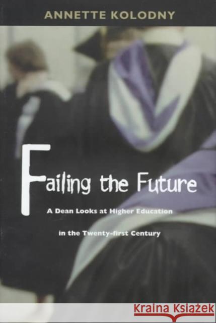 Failing the Future: A Dean Looks at Higher Education in the Twenty-First Century Kolodny, Annette 9780822321866 Duke University Press - książka