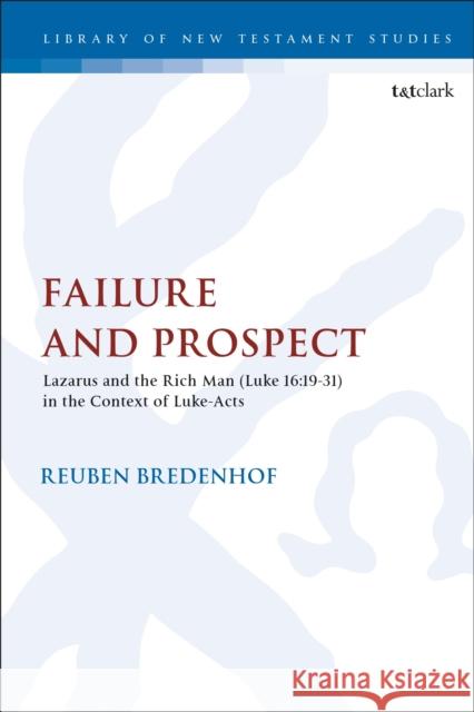 Failure and Prospect: Lazarus and the Rich Man (Luke 16:19-31) in the Context of Luke-Acts Reuben Bredenhof Chris Keith 9780567681744 T&T Clark - książka
