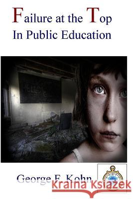 Failure at the Top in Public Education MR George F. Kohn 9781491007686 Createspace - książka