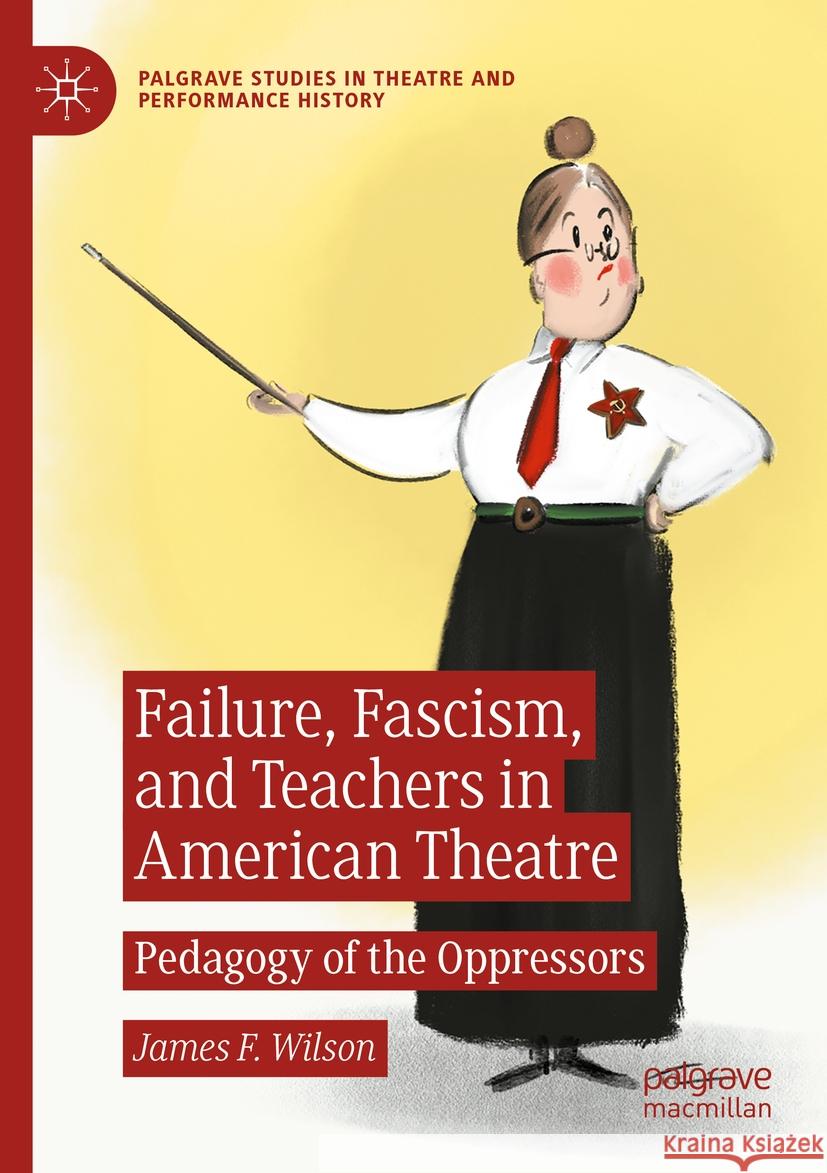 Failure, Fascism, and Teachers in American Theatre Wilson, James F. 9783031340154 Palgrave Macmillan - książka