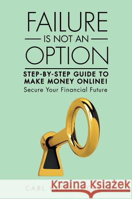 Failure Is Not an Option: Step-by-Step Guide to Make Money Online! Kettenacker, Carl 9781514451991 Xlibris - książka
