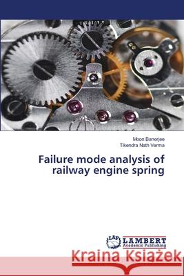 Failure mode analysis of railway engine spring Moon Banerjee Tikendra Nath Verma 9786138386896 LAP Lambert Academic Publishing - książka