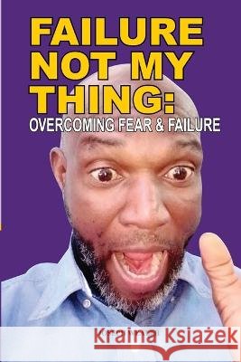 Failure Not My Thing: Overcoming Fear and Failure Joseph Wealth   9798374873320 Independently Published - książka