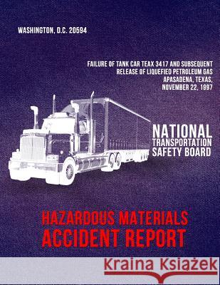 Failure of Tank Car TEAX 3417 and Subsequent Release of Liquefied Petroleum Gas, Pasadena, Texas, November 22, 1997 National Transportation Safety Board 9781496152343 Createspace - książka