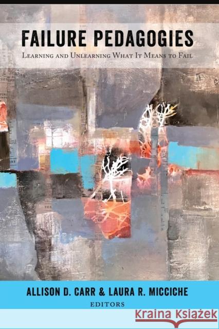 Failure Pedagogies: Learning and Unlearning What It Means to Fail Micciche, Laura R. 9781433174872 Peter Lang Inc., International Academic Publi - książka