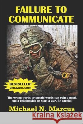 Failure To Communicate: The wrong words or unsaid words (even imagined words) can ruin a meal, end a relationship or start a war. Be careful! Michael N. Marcus 9780998883540 Silver Sands Books - książka