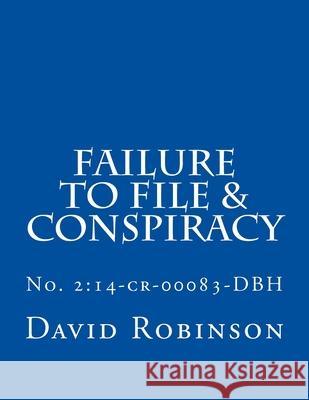 Failure to File & Conspiracy: United States vs. Messier & Robinson - No. 2:14-cr-00083-DBH David E. Robinson 9781502951571 Createspace Independent Publishing Platform - książka