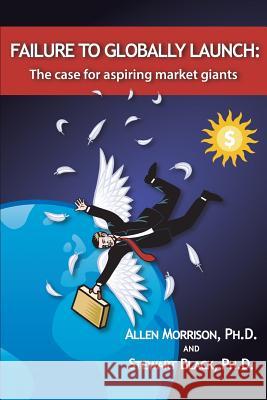 Failure to Globally Launch: The Case for Aspiring Market Giants Allen J. Morrison J. Stewart Black 9780615941738 Global Leadership Press - książka