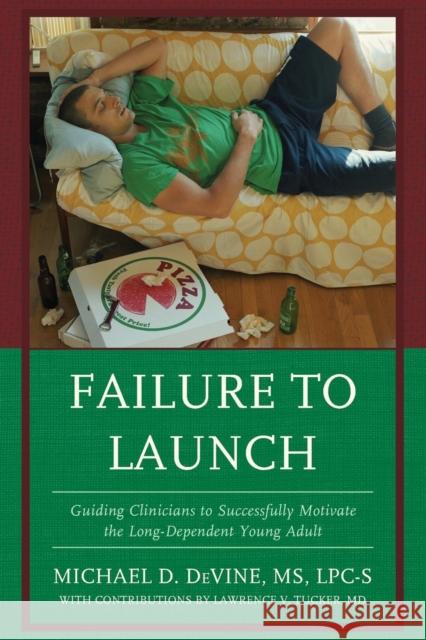 Failure to Launch: Guiding Clinicians to Successfully Motivate the Long-Dependent Young Adult Devine, Michael 9781442250826 Rowman & Littlefield Publishers - książka