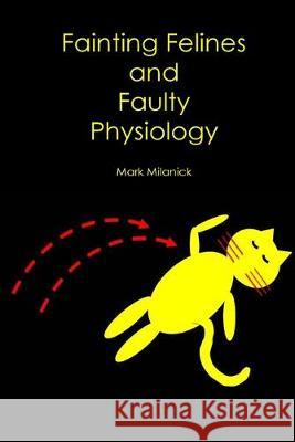 Fainting Felines and Faulty Physiology Mark Milanick 9781502751713 Createspace Independent Publishing Platform - książka