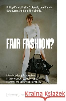 Fair Fashion?: Interdisciplinary Perspectives in the Context of Social, Ecological, Economic and Cultural Sustainability Philipp Kenel Phyllis Sawall Lina Pfeifer 9783837676662 Transcript Publishing - książka