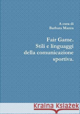 Fair Game. Stili e linguaggi della comunicazione sportiva. Barbara Mazza 9780244073282 Lulu.com - książka