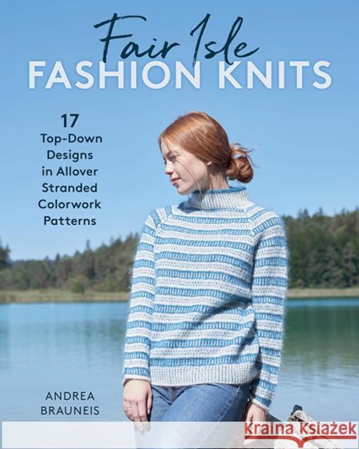 Fair Isle Fashion Knits: 17 Top-Down Designs in Allover Stranded Colorwork Patterns Andrea Brauneis 9780811774895 Stackpole Books - książka