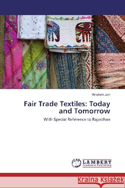 Fair Trade Textiles: Today and Tomorrow : With Special Reference to Rajasthan Jain, Minakshi 9783330046054 LAP Lambert Academic Publishing - książka