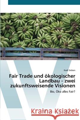 Fair Trade und ökologischer Landbau - zwei zukunftsweisende Visionen Sieben, Kadi 9783639427868 AV Akademikerverlag - książka