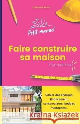 Faire construire sa maison: Étape par étape Stéphanie Renier, Méavïs Céprika-Giberné 9782493563002 Le Petit Manuel - książka