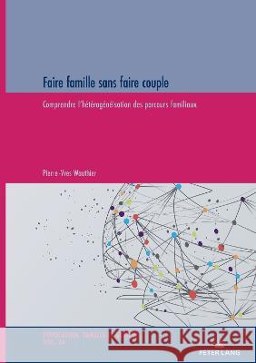 Faire famille sans faire couple; Comprendre l'hétérogénéisation des parcours familiaux Wauthier, Pierre-Yves 9783034344913 Peter Lang Gmbh, Internationaler Verlag Der W - książka