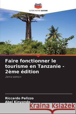 Faire fonctionner le tourisme en Tanzanie - 2ème édition Pelizzo, Riccardo, Kinyondo, Abel 9786202324571 Editions Notre Savoir - książka