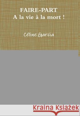 Faire-Part. A la vie, à la mort Céline Garcia 9781326817046 Lulu.com - książka