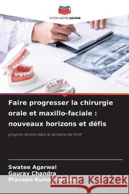 Faire progresser la chirurgie orale et maxillo-faciale : nouveaux horizons et défis Agarwal, Swatee, Chandra, Gaurav, Pandey, Praveen Kumar 9786208871253 Editions Notre Savoir - książka