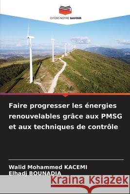 Faire progresser les énergies renouvelables grâce aux PMSG et aux techniques de contrôle KACEMI, Walid Mohammed, BOUNADJA, Elhadj 9786208769994 Editions Notre Savoir - książka