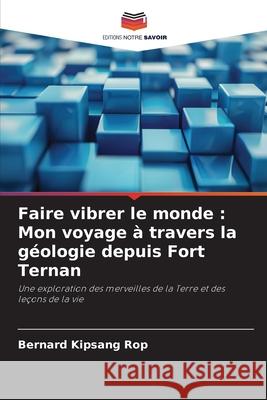 Faire vibrer le monde : Mon voyage à travers la géologie depuis Fort Ternan Rop, Bernard Kipsang 9786202454759 Editions Notre Savoir - książka