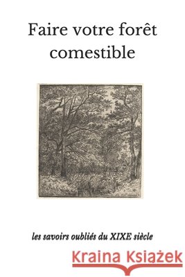 Faire Votre Forêt Comestible: les savoirs oubliés du XIXE siècle Anonyme 9798569766482 Independently Published - książka