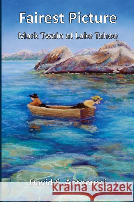 Fairest Picture -- Mark Twain at Lake Tahoe David C. Antonucci 9781463765699 Createspace - książka