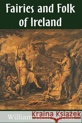 Fairies and Folk of Ireland William Henry Frost 9781483706214 Bottom of the Hill Publishing - książka