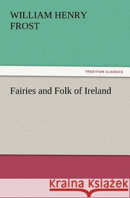 Fairies and Folk of Ireland William Henry Frost 9783847234630 Tredition Classics - książka