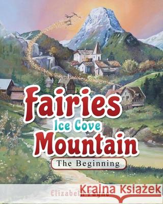 Fairies Ice Cove Mountain: The Beginning Elizabeth Payne 9781087856308 Double Branch Publishing - książka