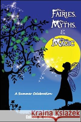 Fairies, Myths, & Magic: A Summer Celebration Deborah a. Bowman Colleen M. Chesebro 9781983301001 Independently Published - książka