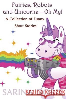 Fairies, Robots and Unicorns?--Oh My!: Humorous Fantasy and Science Fiction Dorie, Sarina 9781519557186 Createspace Independent Publishing Platform - książka