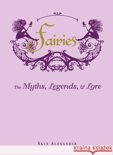 Fairies: The Myths, Legends, & Lore Alexander, Skye 9781440573057 Adams Media Corporation - książka