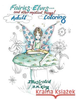 Fairies.Elves...and other mystical things!: Adult Coloring Bonnie King B. M. King 9781537152684 Createspace Independent Publishing Platform - książka