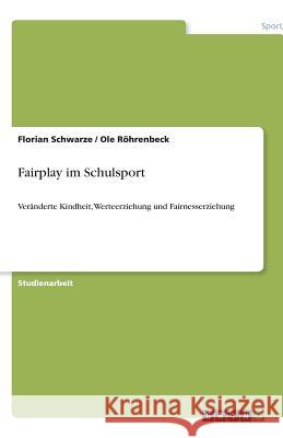Fairplay im Schulsport : Veränderte Kindheit, Werteerziehung und Fairnesserziehung Ole R Florian Schwarze 9783640604210 Grin Verlag - książka